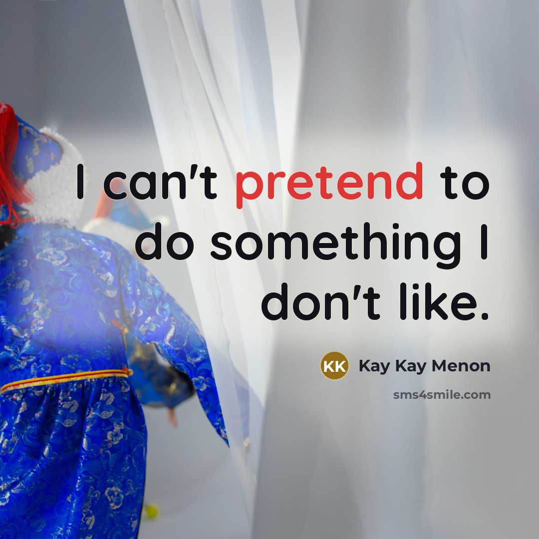 “I can't pretend to do something I don't like.…” quote by Kay Kay Menon