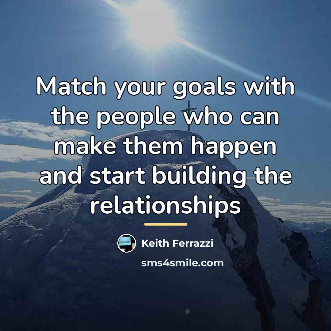 “Match your goals with the people who can make them…” quote by Keith Ferrazzi