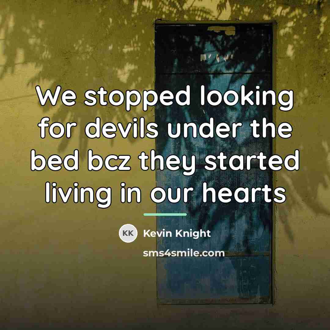 “We stopped looking for devils under the bed bcz they…” quote by Kevin Knight