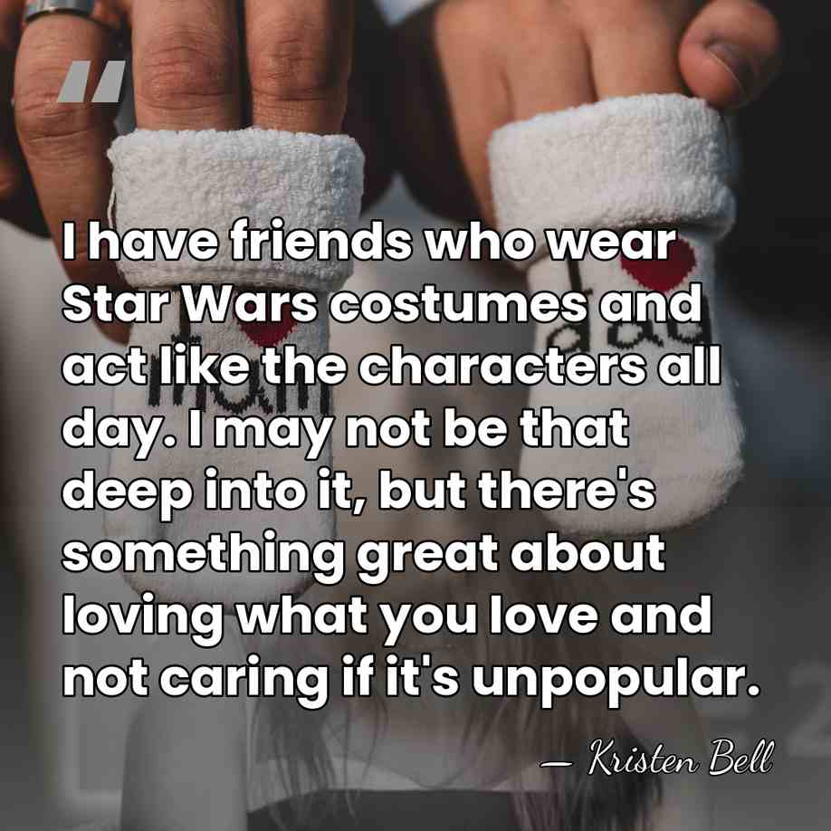 I have friends who wear Star Wars costumes and act like the&hellip; - Kristen Bell