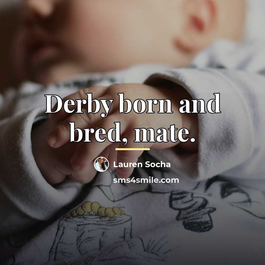 “Derby born and bred, mate.…” quote by Lauren Socha