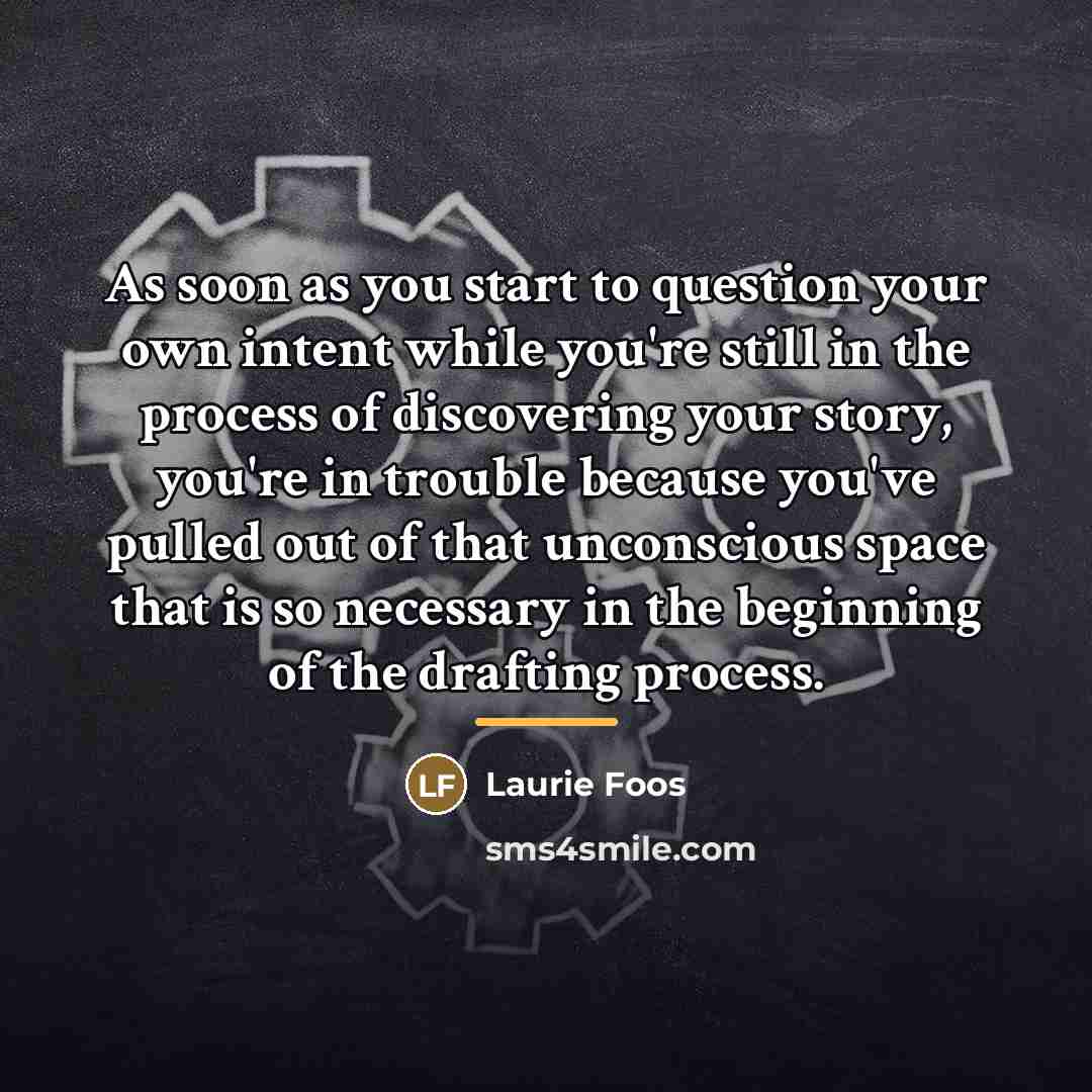 “As soon as you start to question your own intent…” quote by Laurie Foos