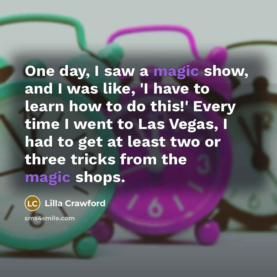“One day, I saw a magic show, and I was…” quote by Lilla Crawford