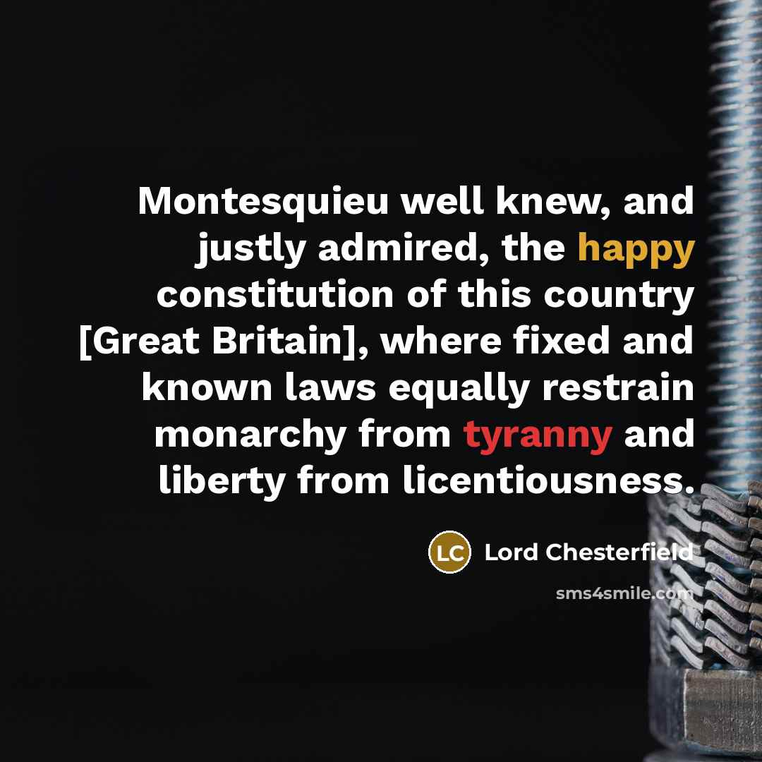 “Montesquieu well knew, and justly admired, the happy constitution of…” quote by Lord Chesterfield