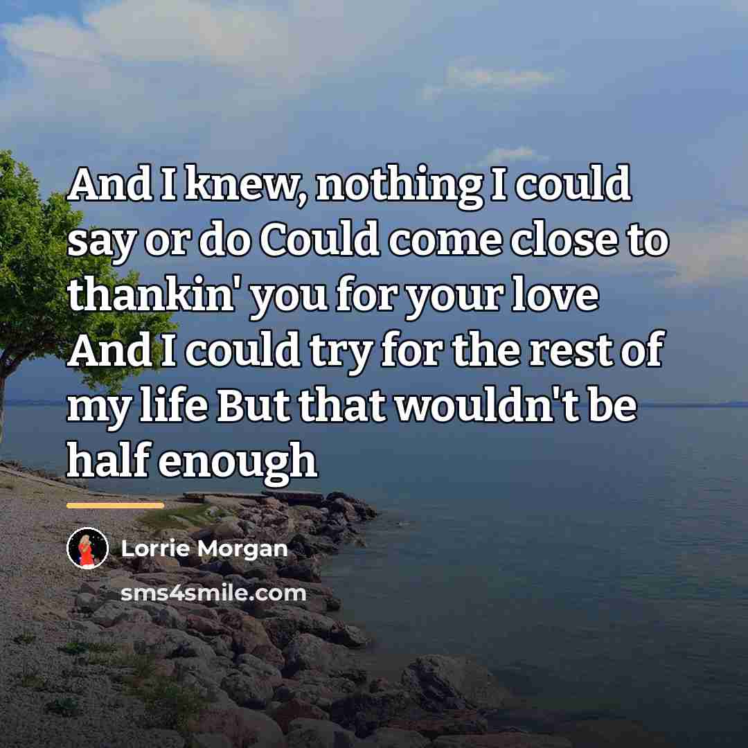 “And I knew, nothing I could say or do Could…” quote by Lorrie Morgan
