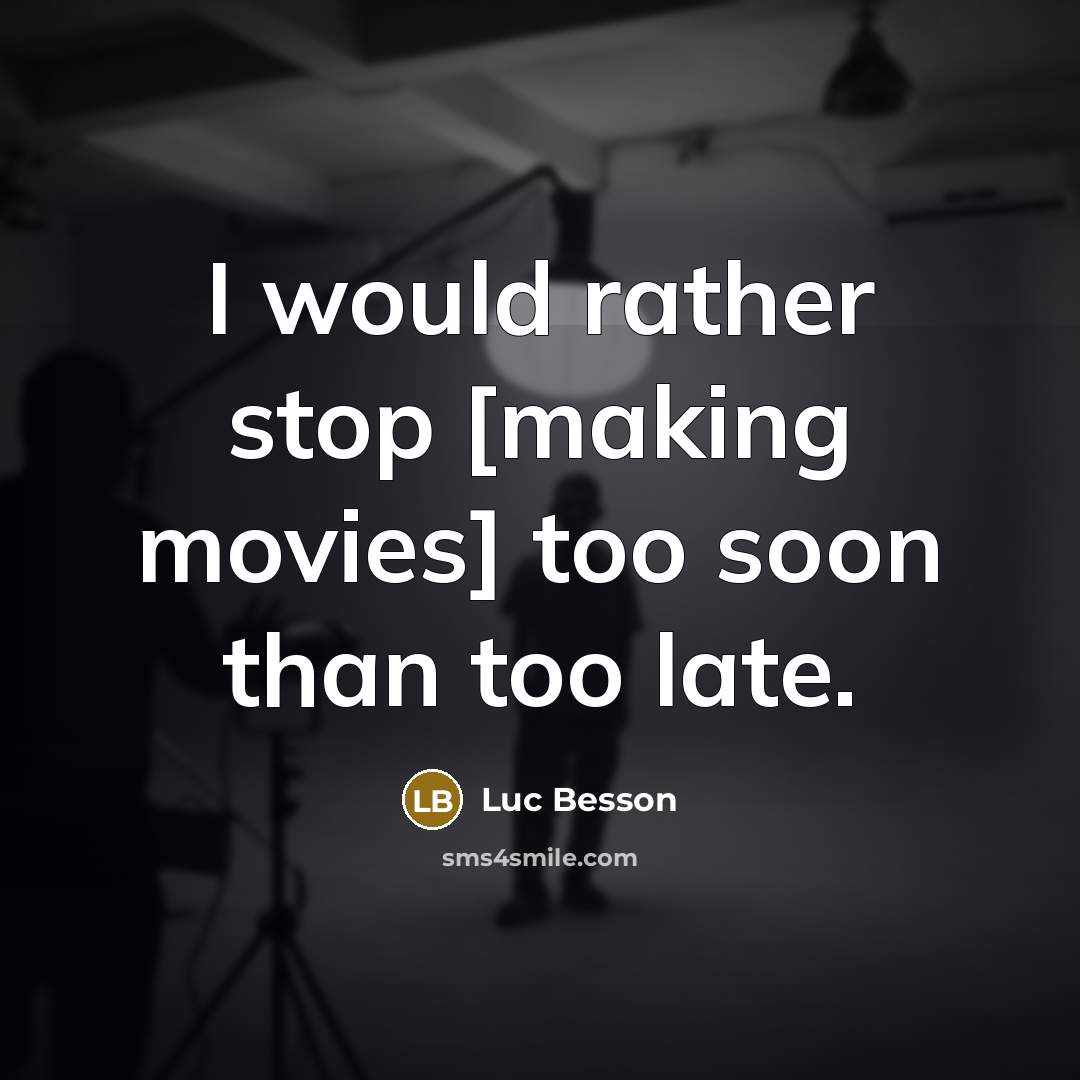 “I would rather stop [making movies] too soon than too late.” quote by Luc Besson