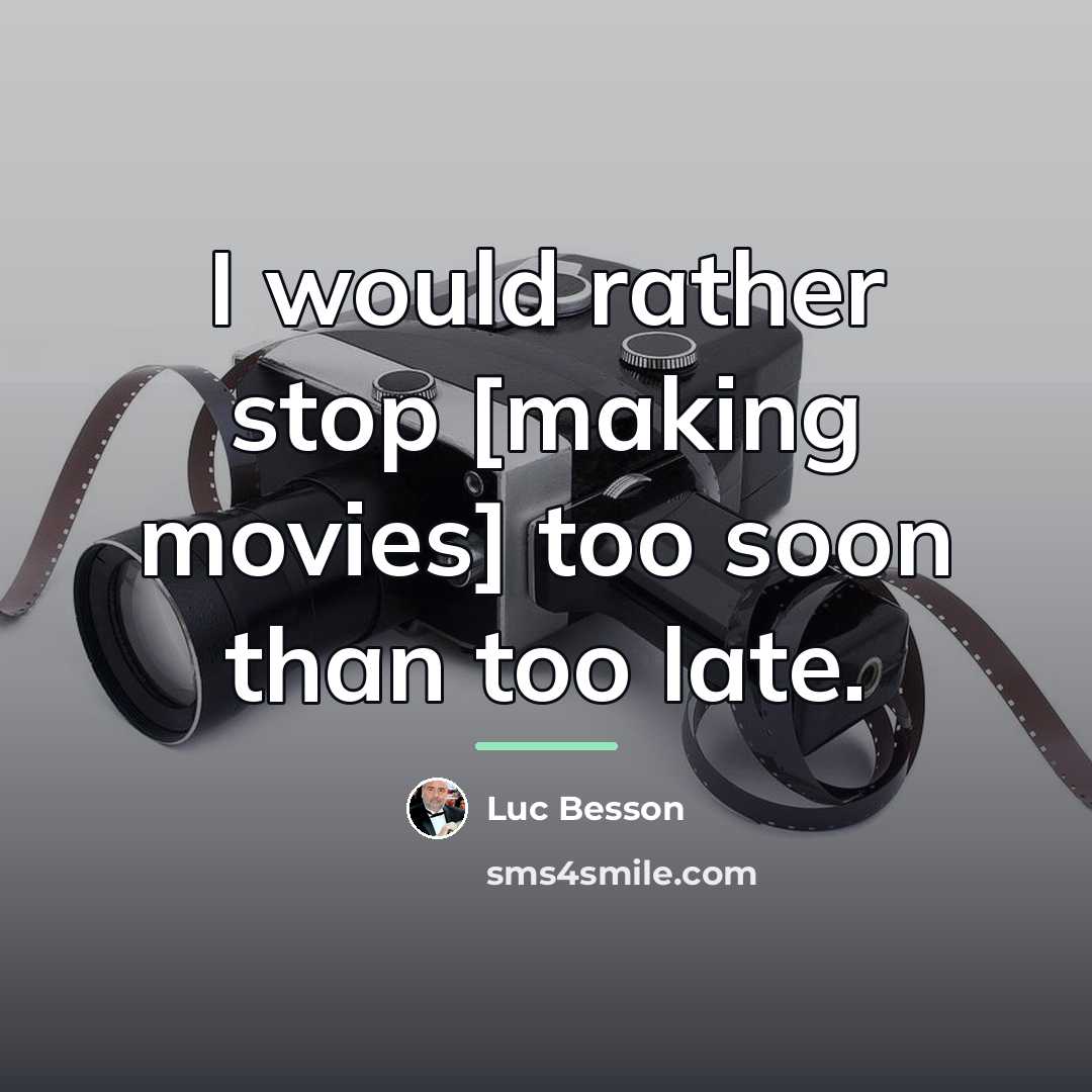 “I would rather stop [making movies] too soon than too…” quote by Luc Besson