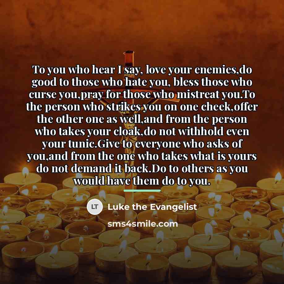 “To you who hear I say, love your enemies,do good…” quote by Luke the Evangelist