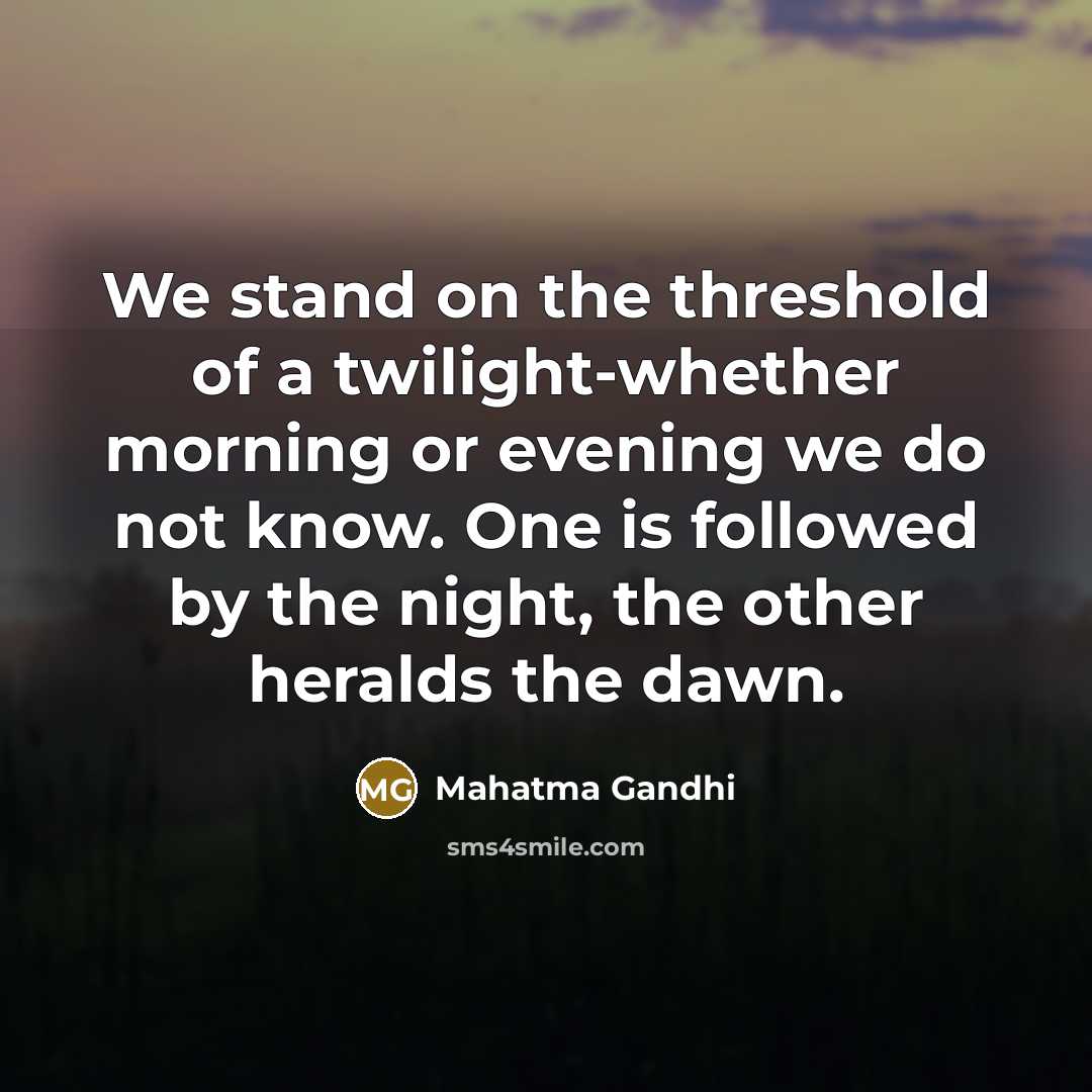 “We stand on the threshold of a twilight-whether morning or…” quote by Mahatma Gandhi