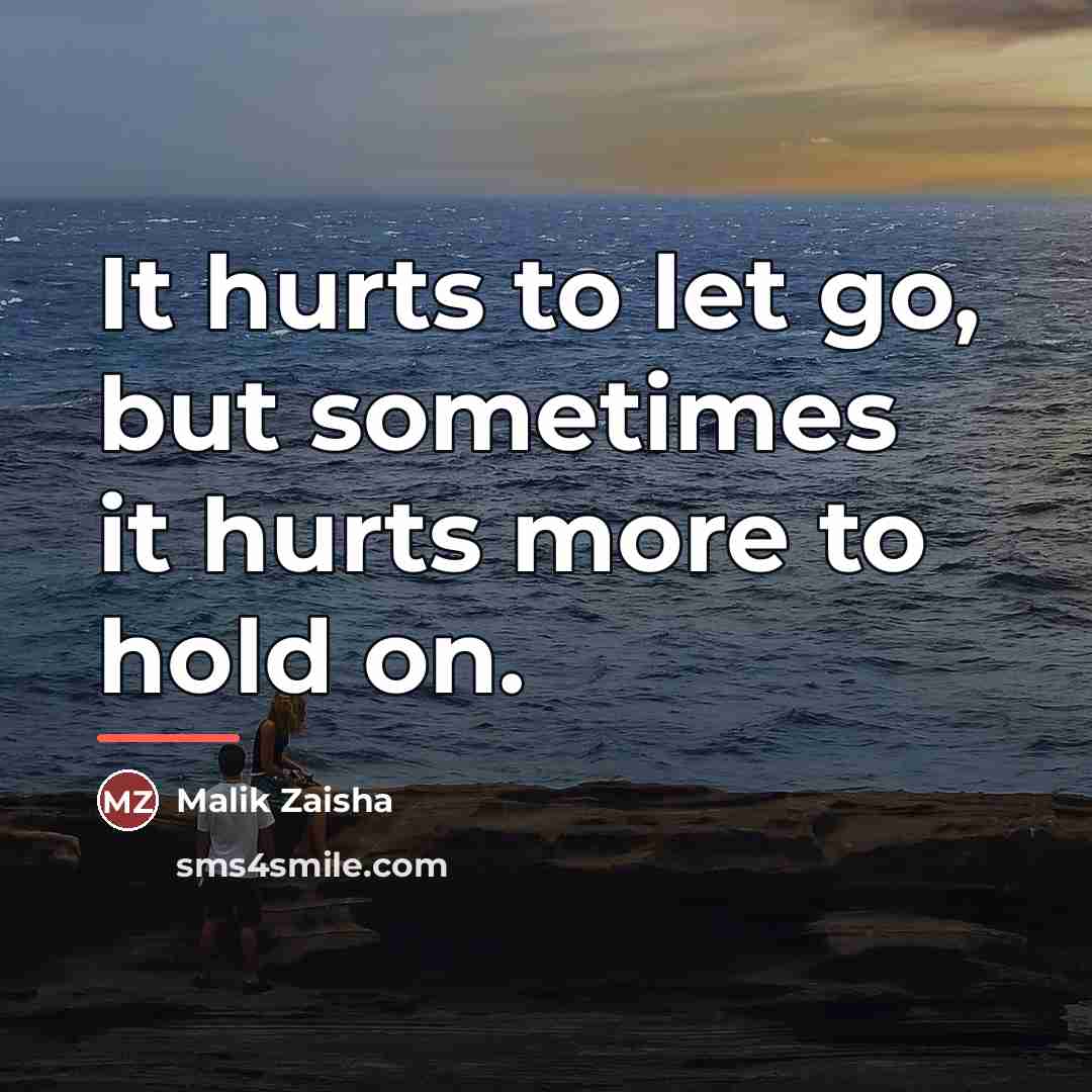 “It hurts to let go, but sometimes it hurts more…” quote by Malik Zaisha