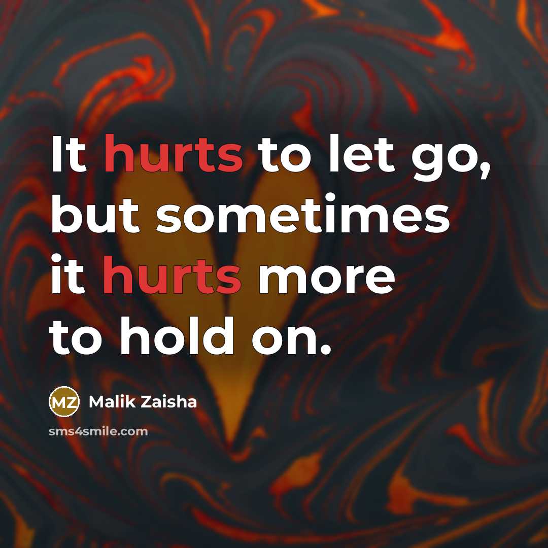 “It hurts to let go, but sometimes it hurts more to hold on.” quote by Malik Zaisha