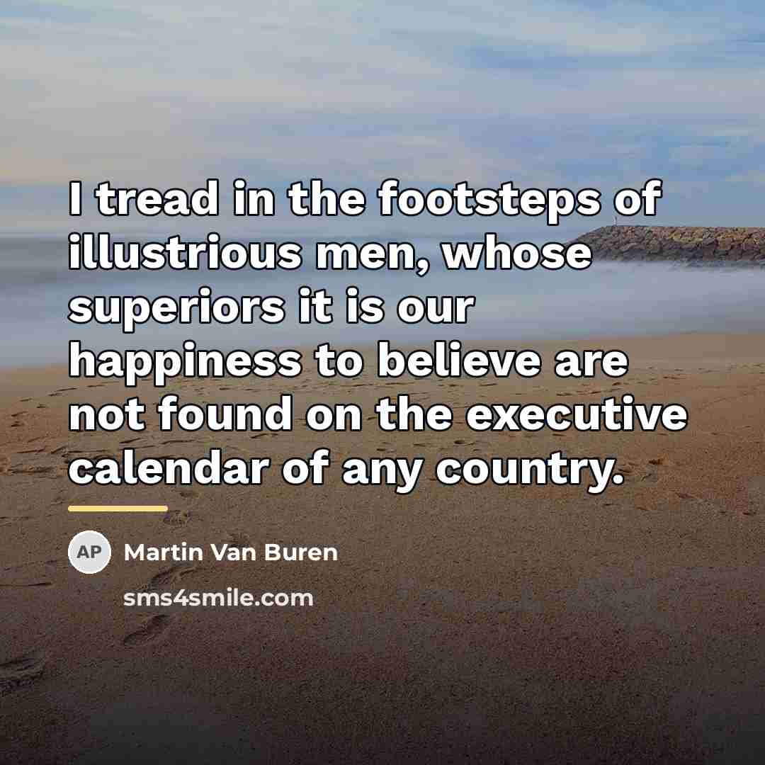“I tread in the footsteps of illustrious men, whose superiors…” quote by Martin Van Buren