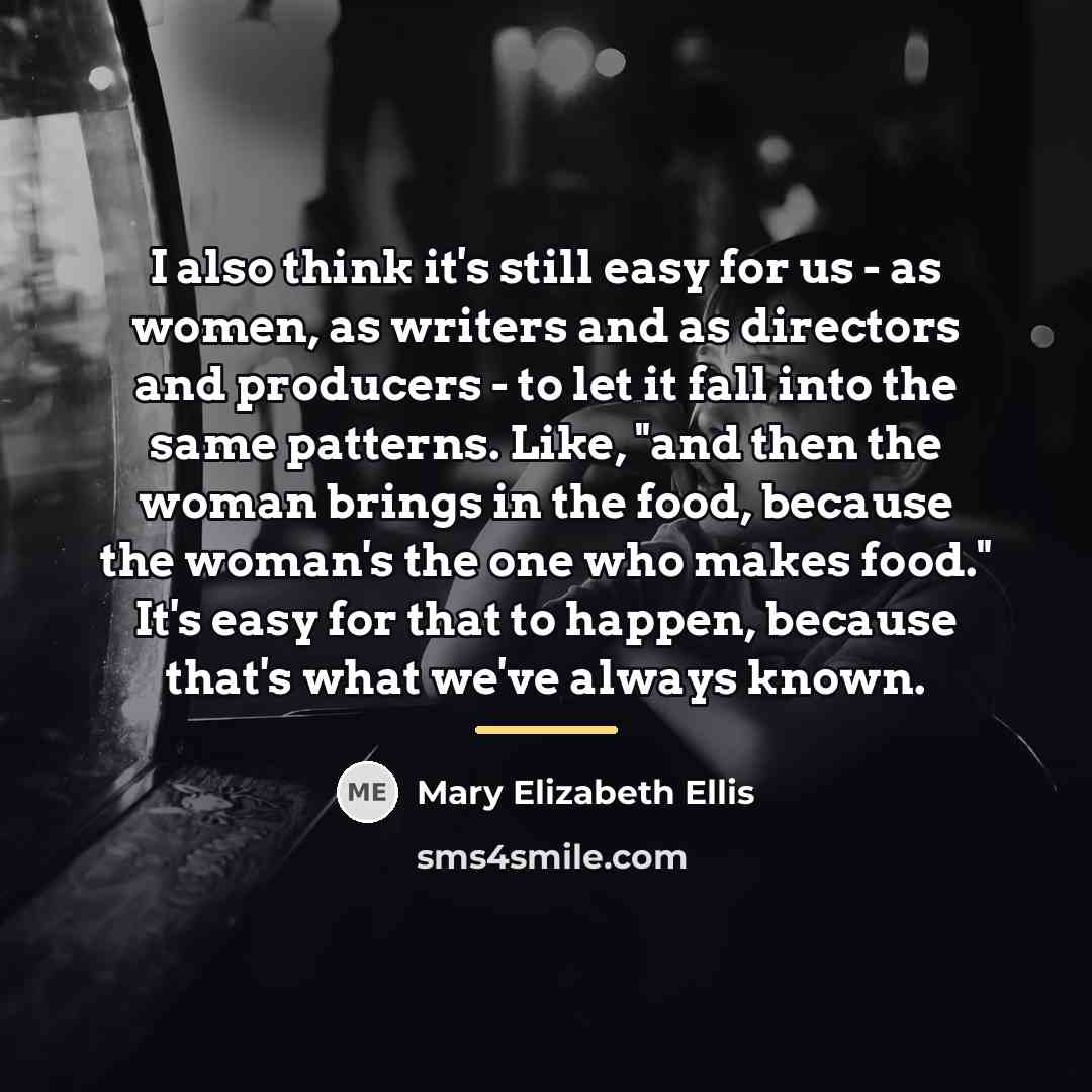 “I also think it's still easy for us - as…” quote by Mary Elizabeth Ellis