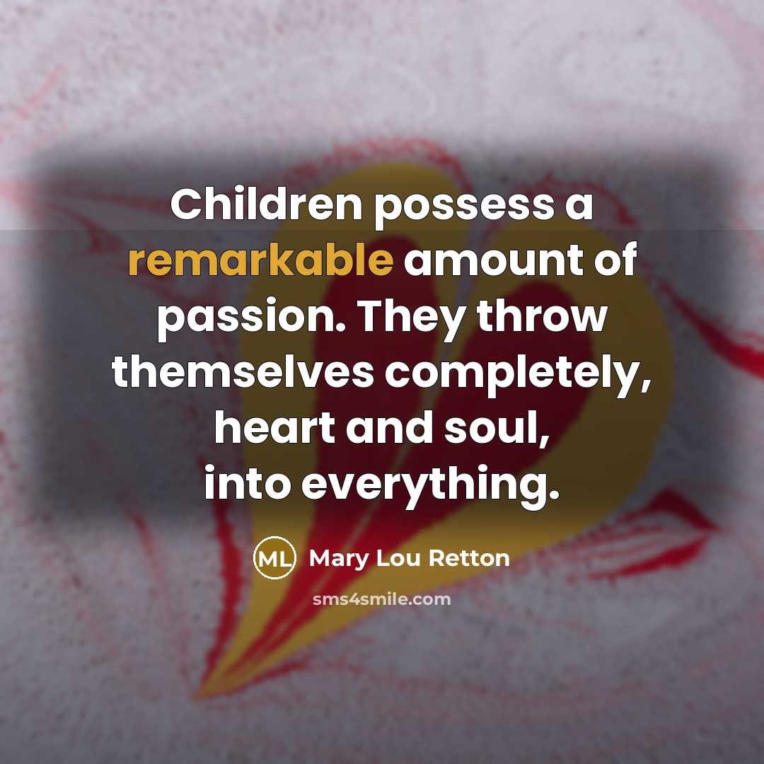 “Children possess a remarkable amount of passion. They throw themselves…” quote by Mary Lou Retton