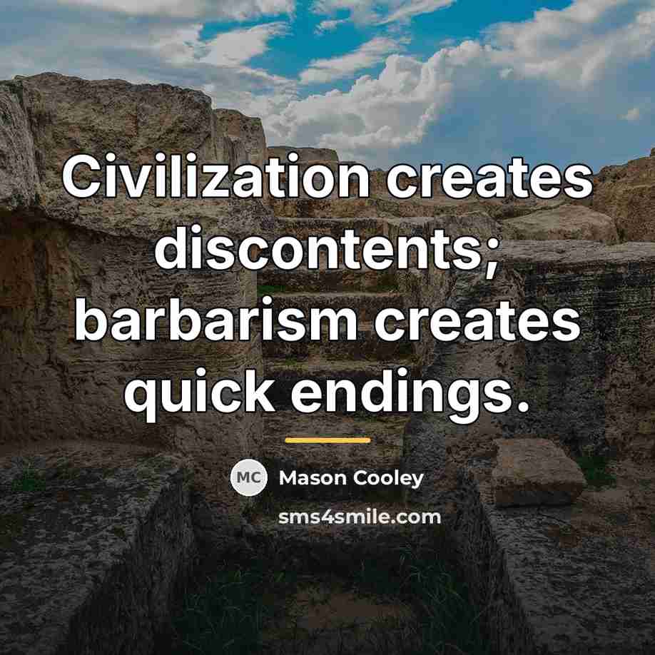 “Civilization creates discontents; barbarism creates quick endings.…” quote by Mason Cooley