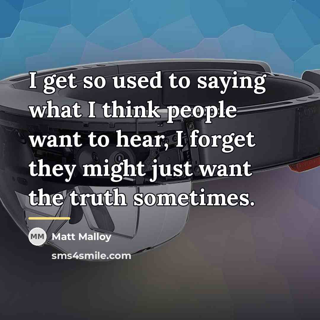 “I get so used to saying what I think people…” quote by Matt Malloy