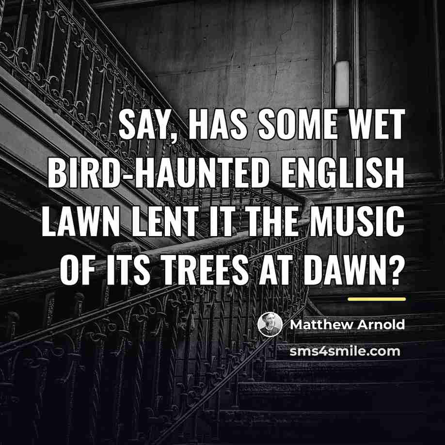 “Say, has some wet bird-haunted English lawn Lent it the…” quote by Matthew Arnold