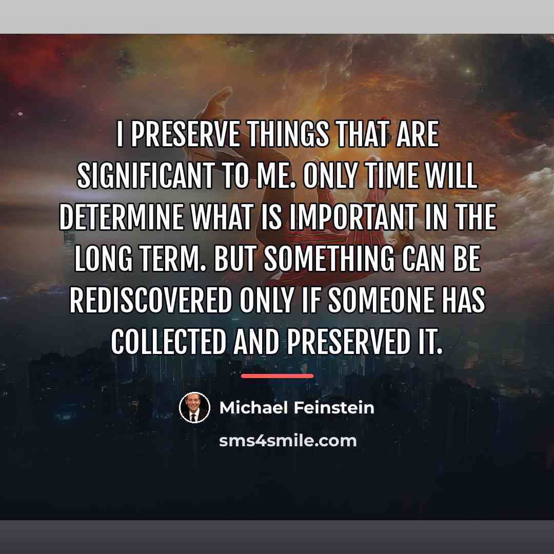 “I preserve things that are significant to me. Only time…” quote by Michael Feinstein