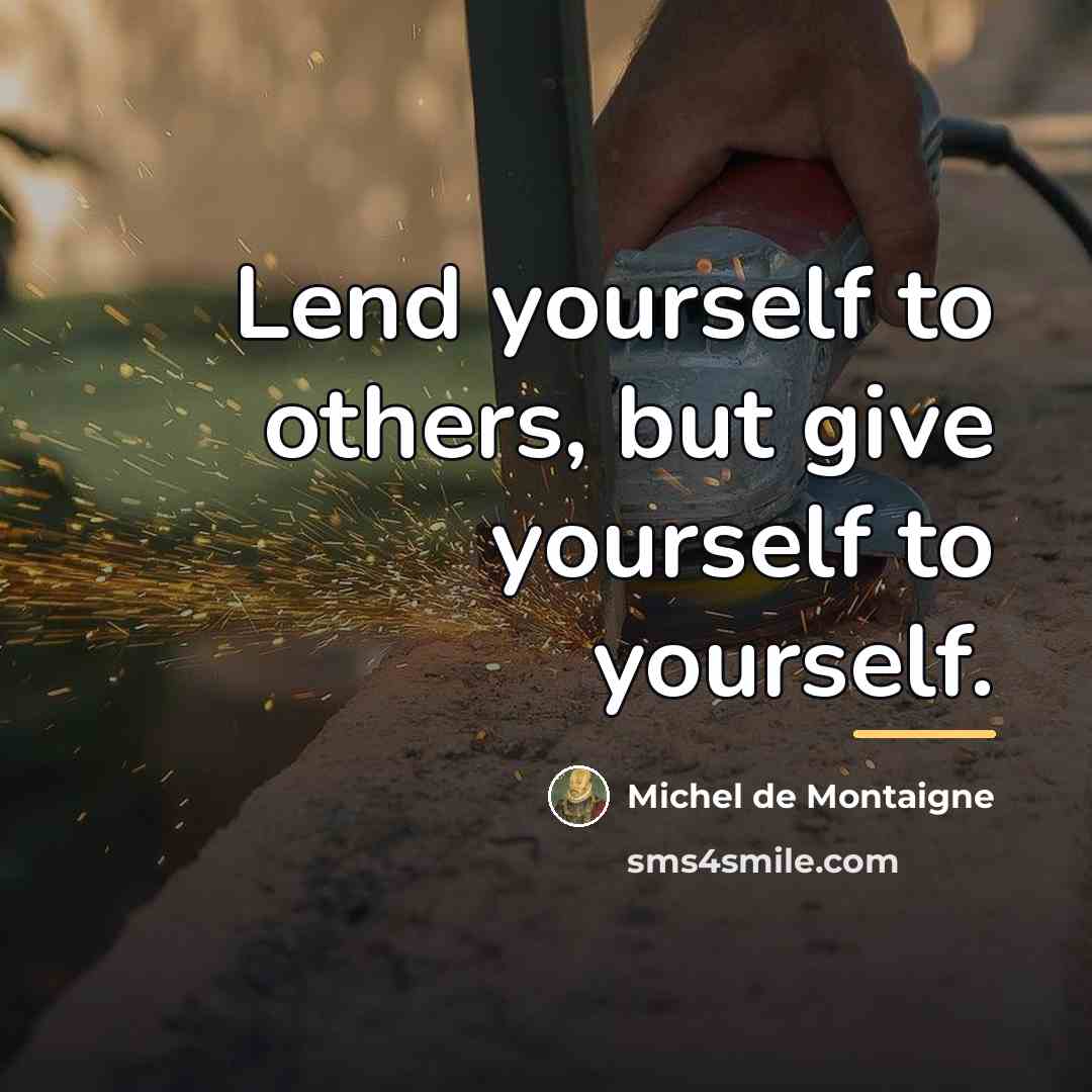 “Lend yourself to others, but give yourself to yourself.…” quote by Michel de Montaigne