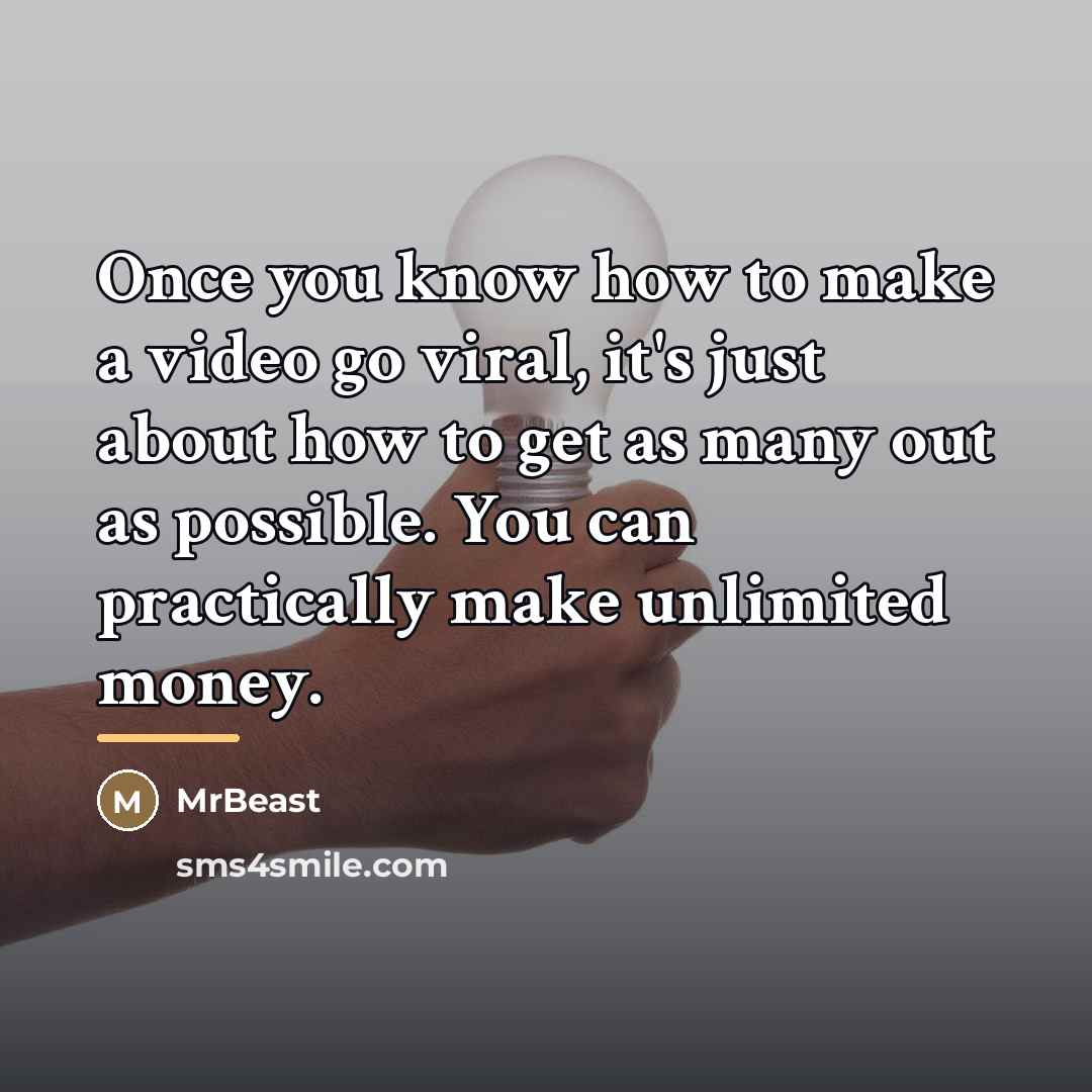“Once you know how to make a video go viral,…” quote by MrBeast