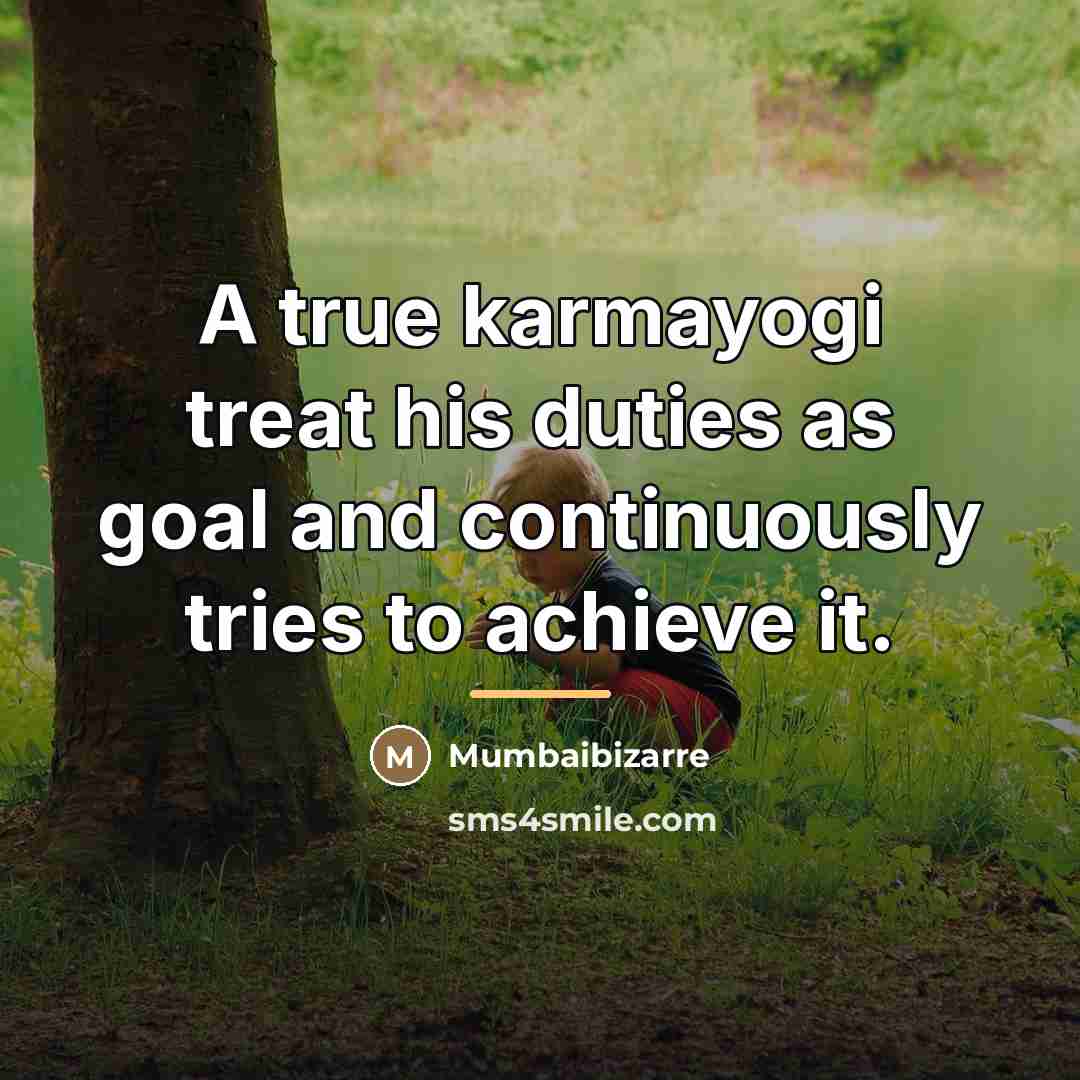 “A true karmayogi treat his duties as goal and continuously…” quote by Mumbaibizarre