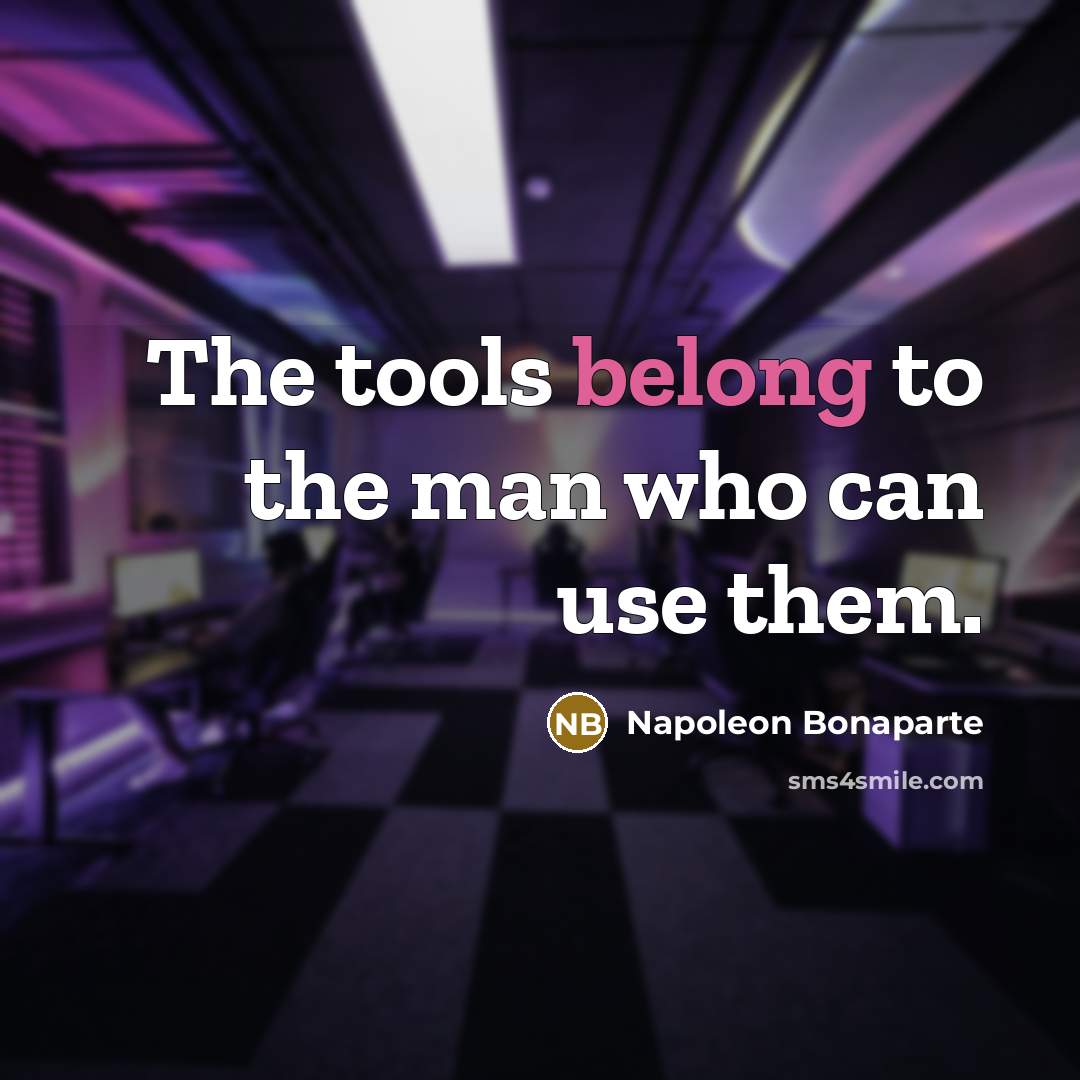 “The tools belong to the man who can use them.…” quote by Napoleon Bonaparte