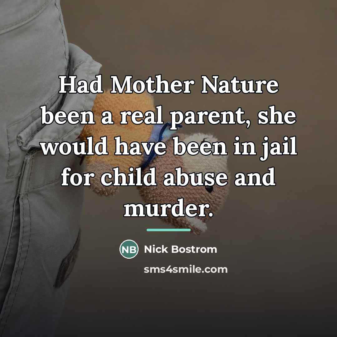 “Had Mother Nature been a real parent, she would have…” quote by Nick Bostrom