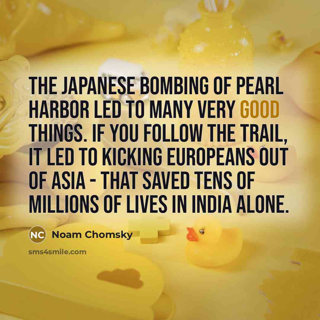 “The Japanese bombing of Pearl Harbor led to many very…” quote by Noam Chomsky