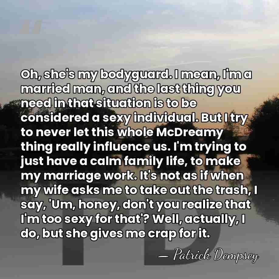 Oh, she's my bodyguard. I mean, I'm a married man, and the&hellip; - Patrick Dempsey