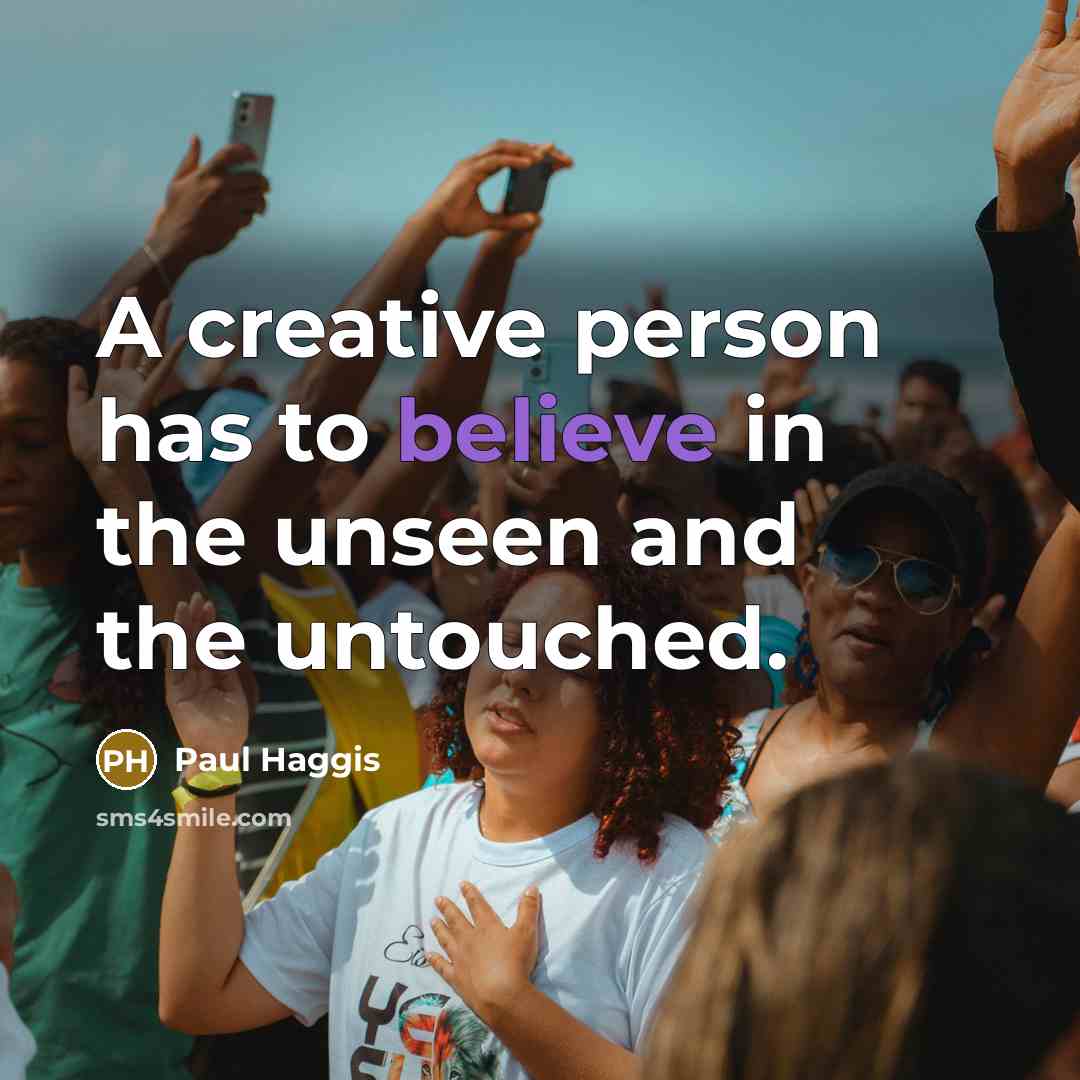 “A creative person has to believe in the unseen and…” quote by Paul Haggis