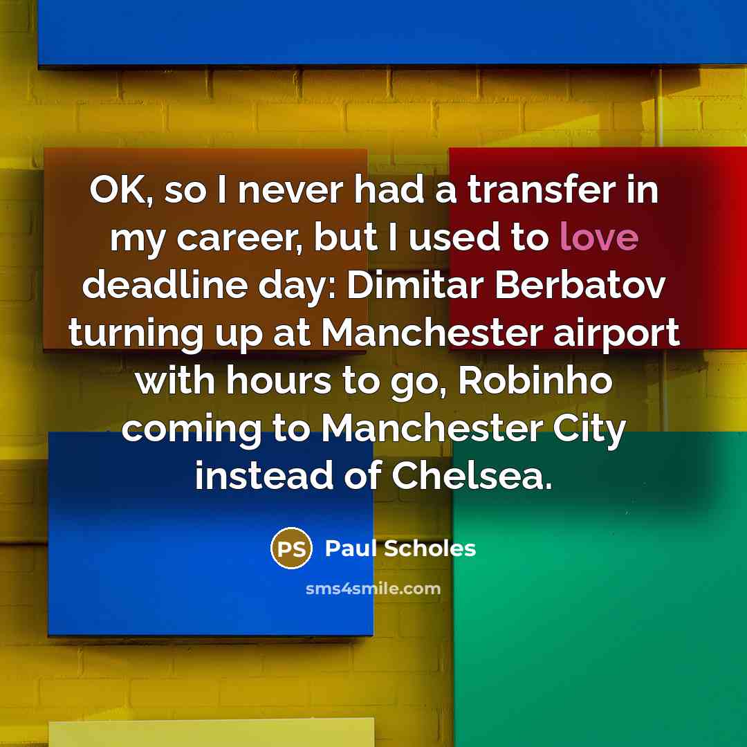 “OK, so I never had a transfer in my career,…” quote by Paul Scholes