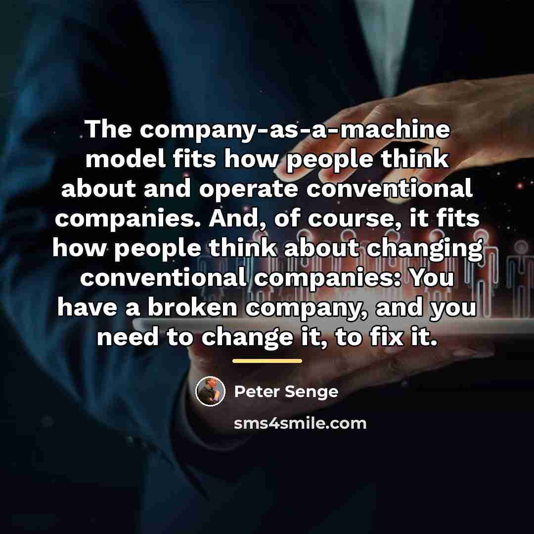 “The company-as-a-machine model fits how people think about and operate…” quote by Peter Senge