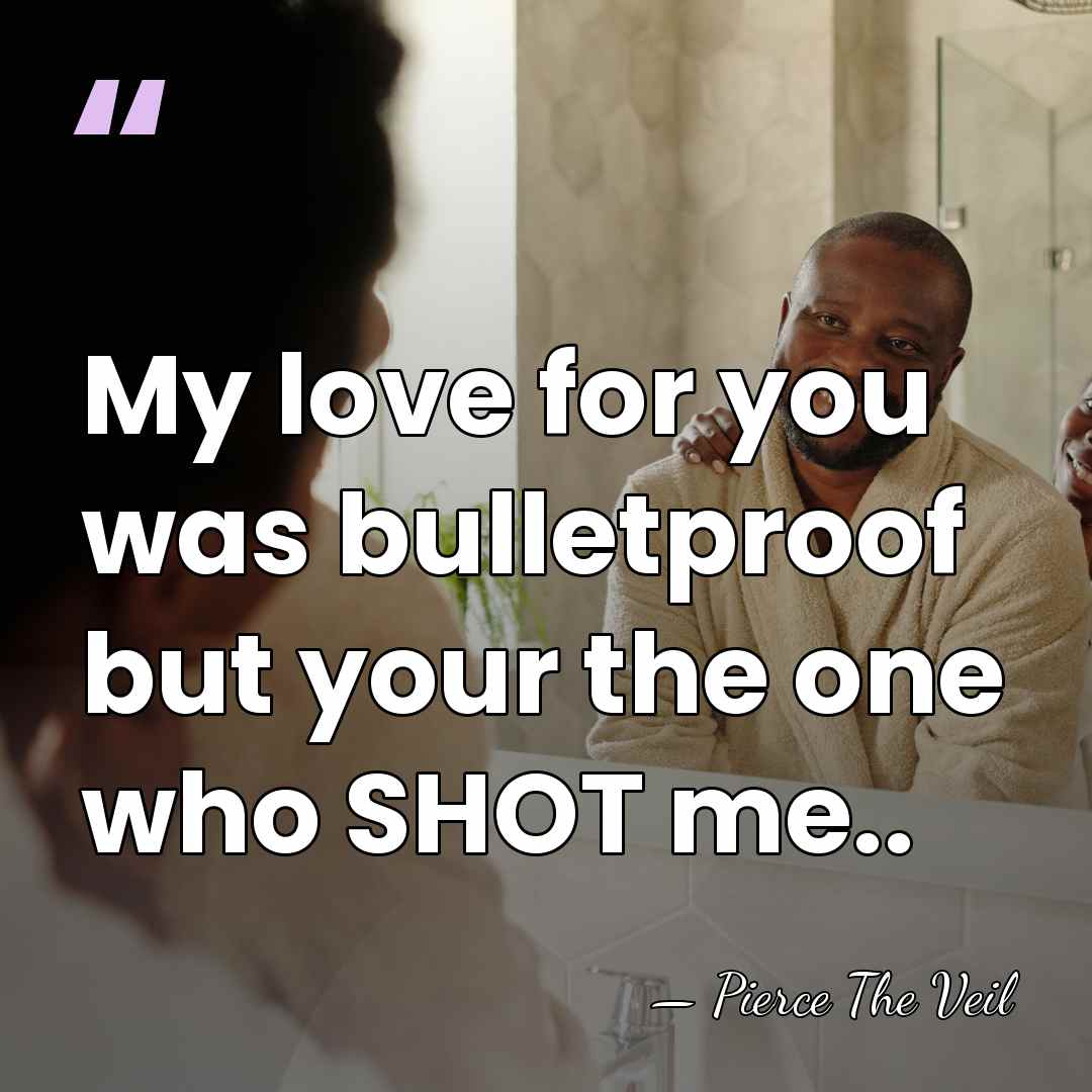 My love for you was bulletproof but your the one who SHOT&hellip; - Pierce The Veil