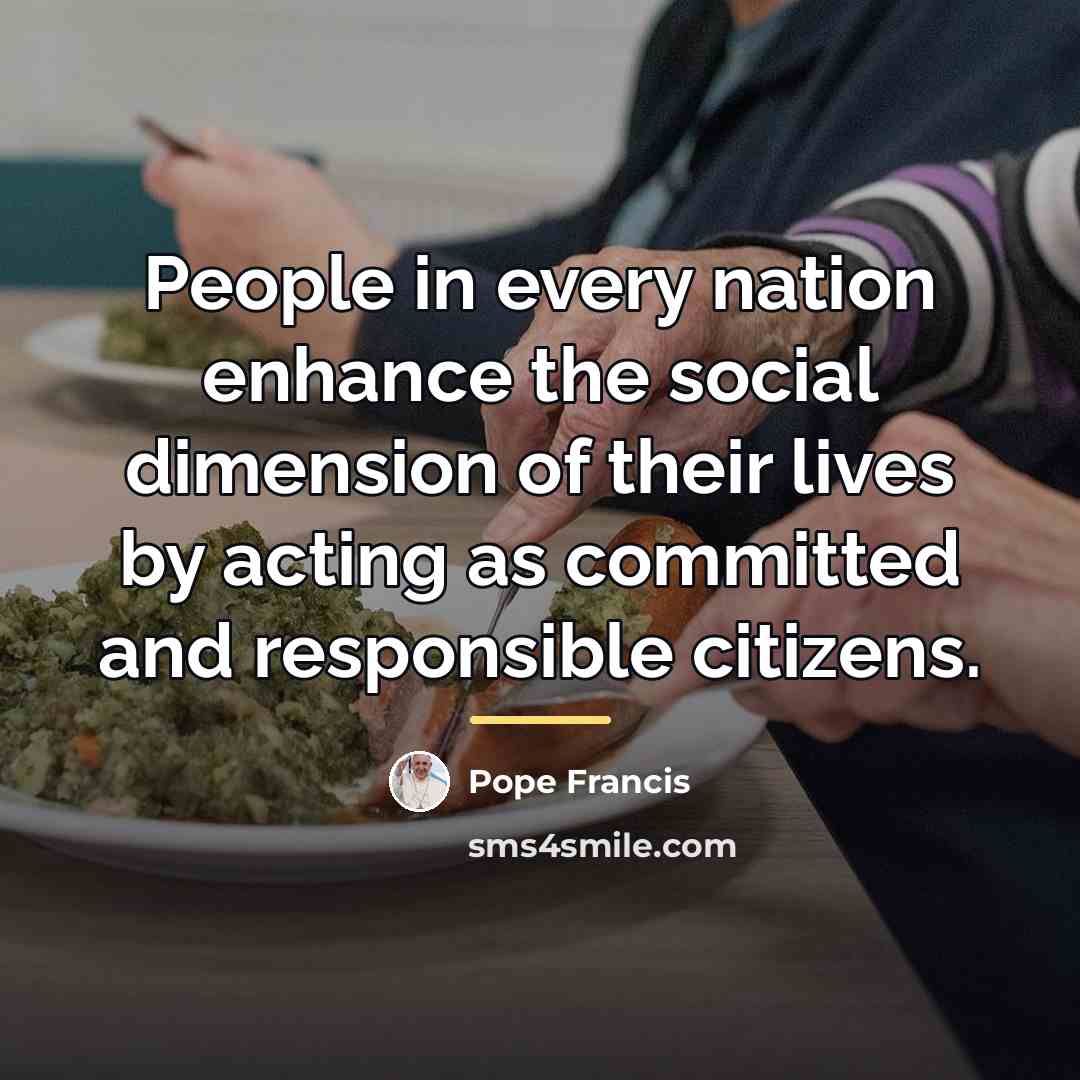 “People in every nation enhance the social dimension of their…” quote by Pope Francis