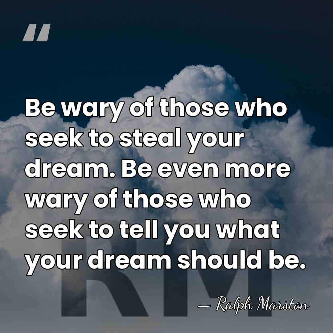 Be wary of those who seek to steal your dream. Be even&hellip; - Ralph Marston