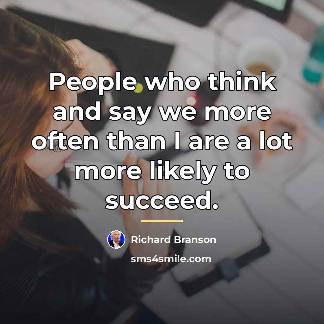 “People who think and say we more often than I…” quote by Richard Branson