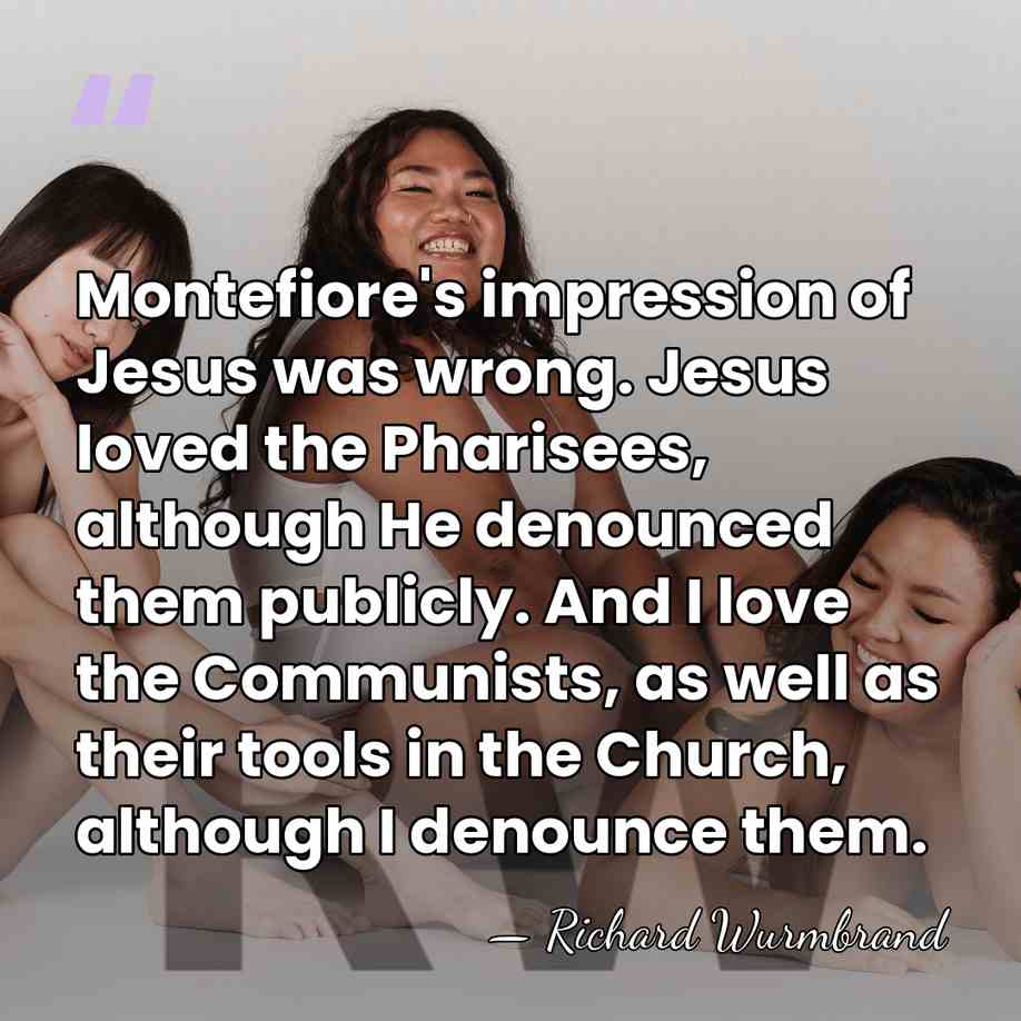 Montefiore's impression of Jesus was wrong. Jesus loved the Pharisees, although He&hellip; - Richard Wurmbrand