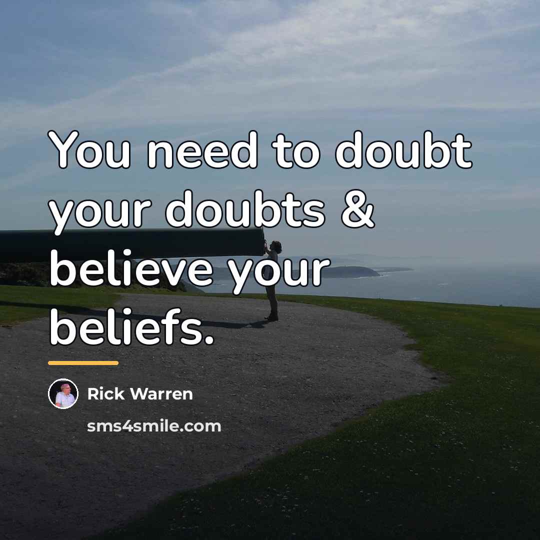 “You need to doubt your doubts & believe your beliefs.…” quote by Rick Warren