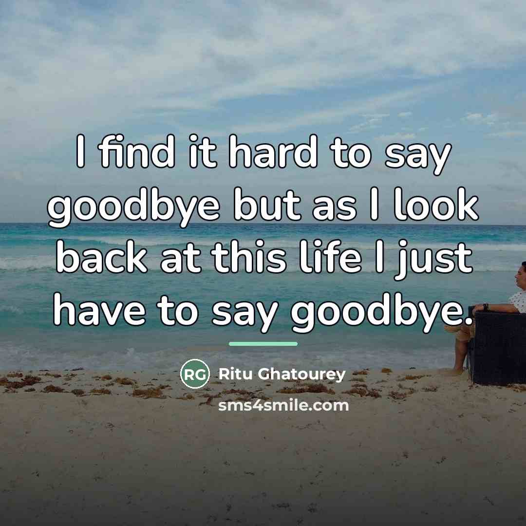 “I find it hard to say goodbye but as I…” quote by Ritu Ghatourey