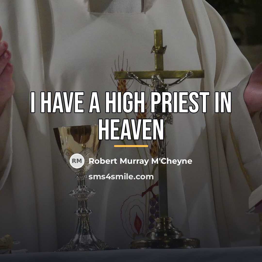“I have a high priest in heaven…” quote by Robert Murray M'Cheyne