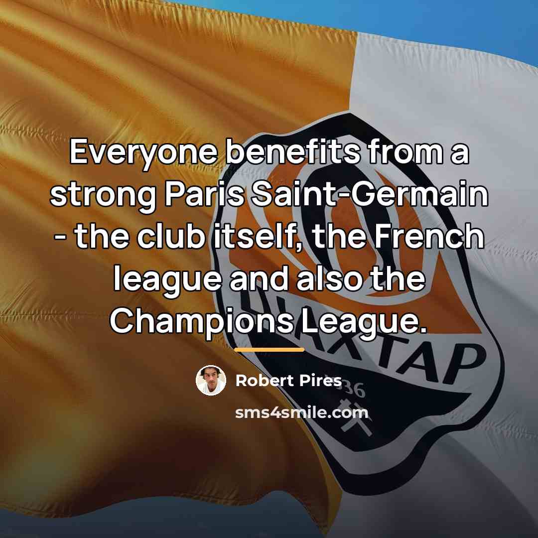 “Everyone benefits from a strong Paris Saint-Germain - the club…” quote by Robert Pires