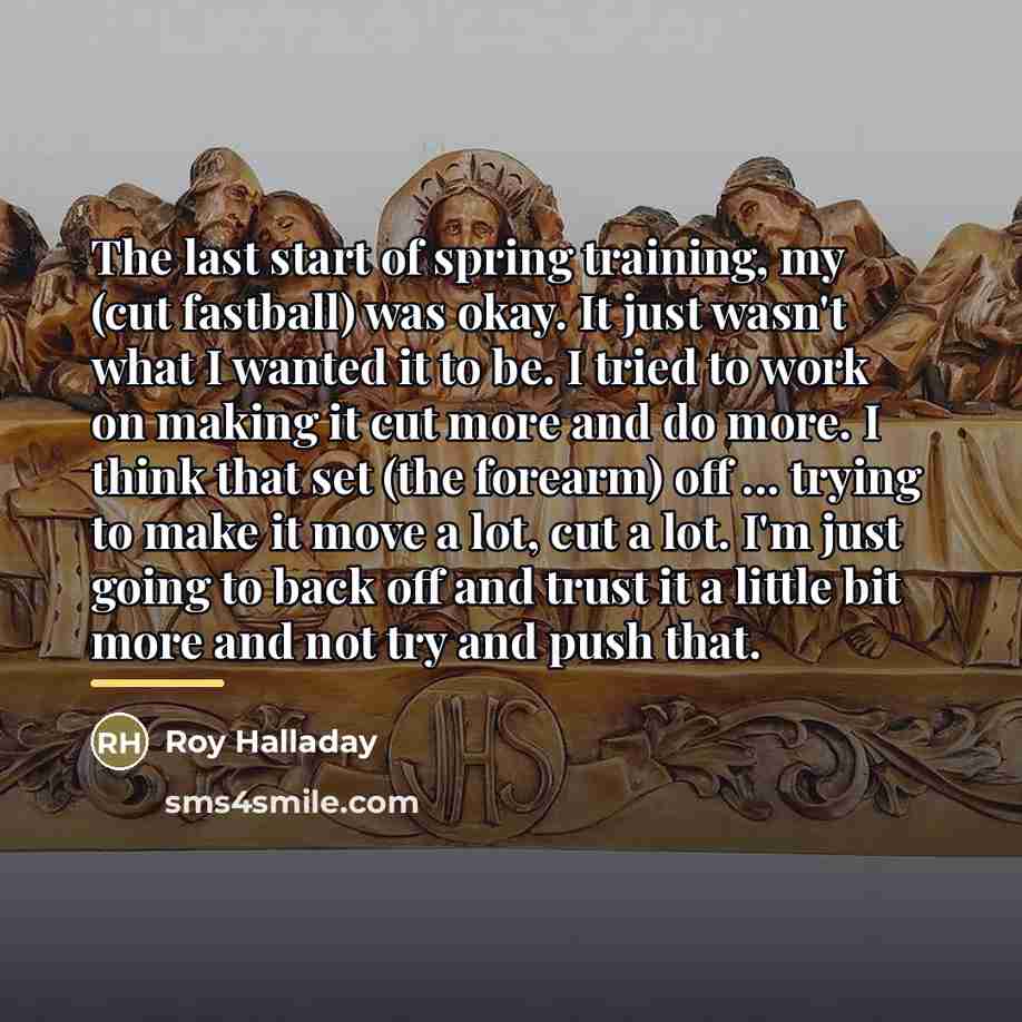 “The last start of spring training, my (cut fastball) was…” quote by Roy Halladay