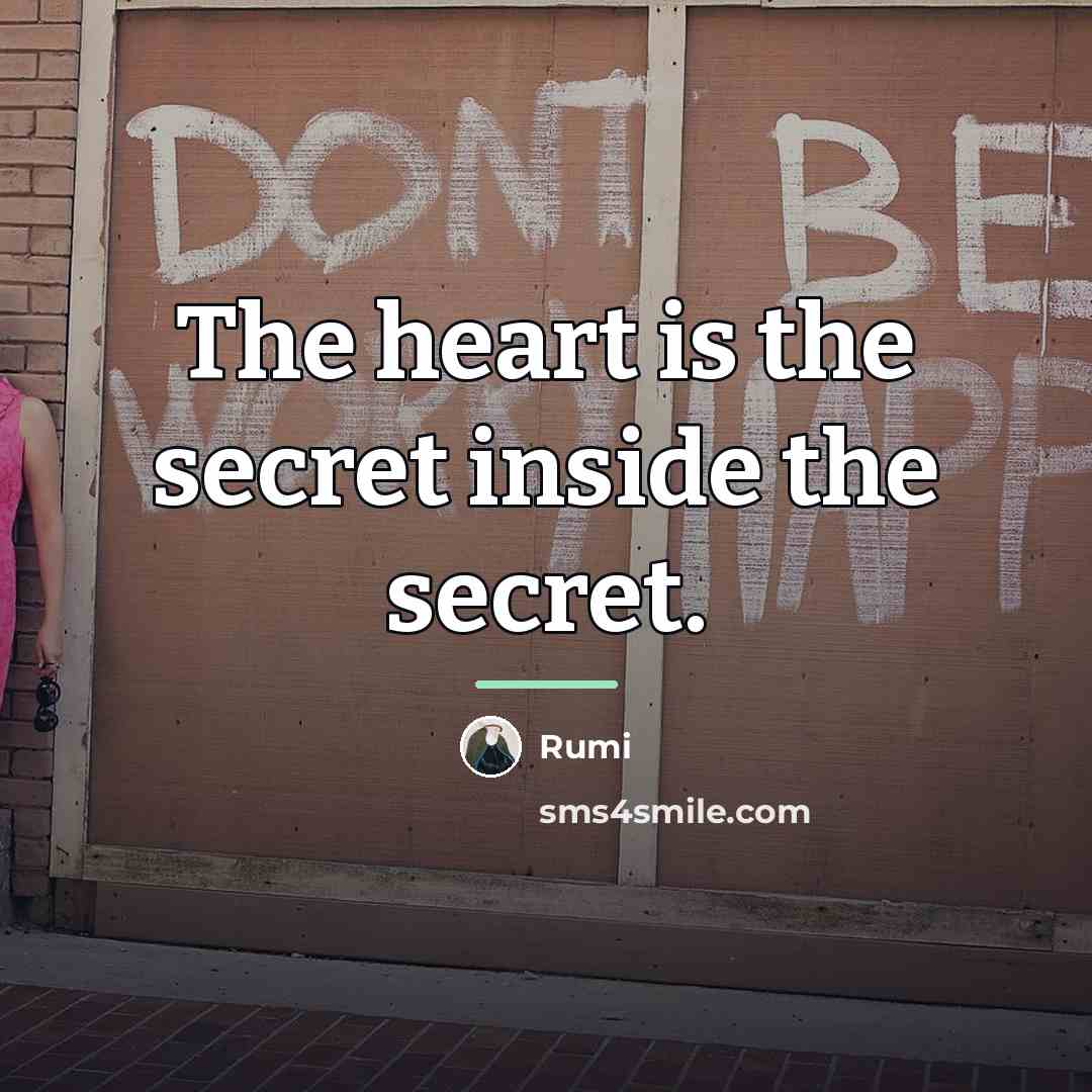 “The heart is the secret inside the secret.…” quote by Rumi