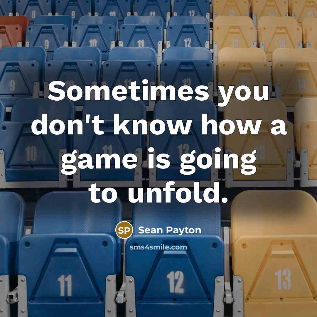 “Sometimes you don't know how a game is going to unfold.” quote by Sean Payton