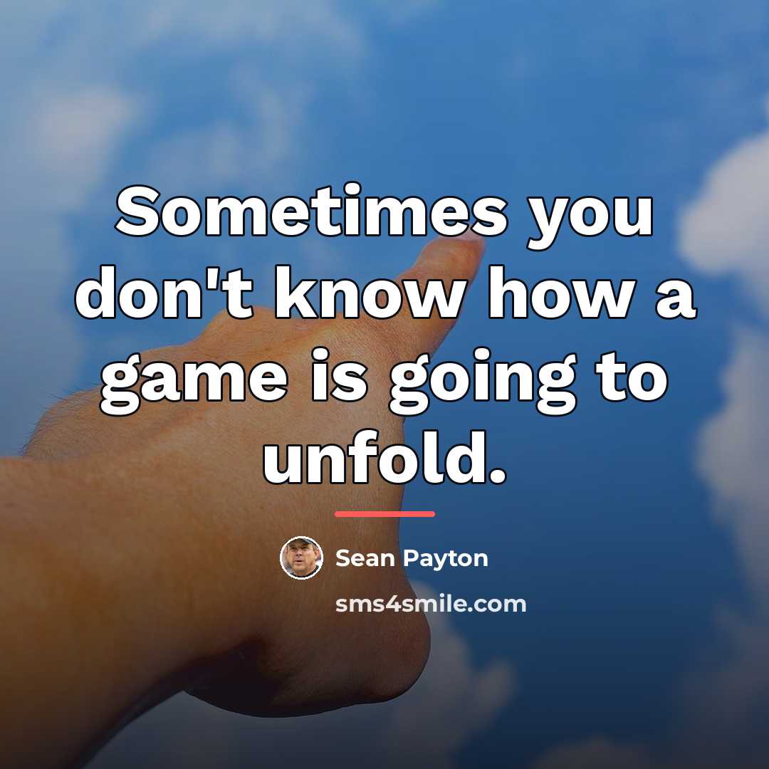“Sometimes you don't know how a game is going to…” quote by Sean Payton
