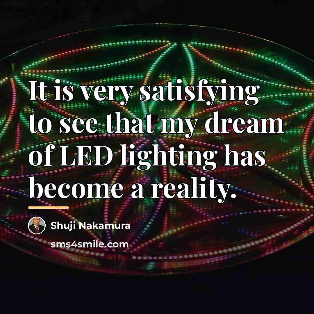 “It is very satisfying to see that my dream of…” quote by Shuji Nakamura