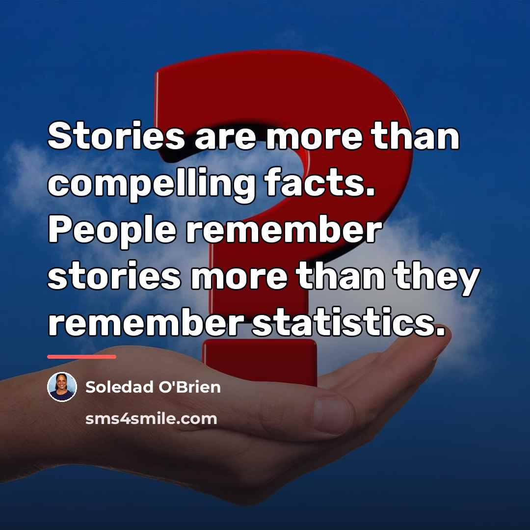 “Stories are more than compelling facts. People remember stories more…” quote by Soledad O'Brien