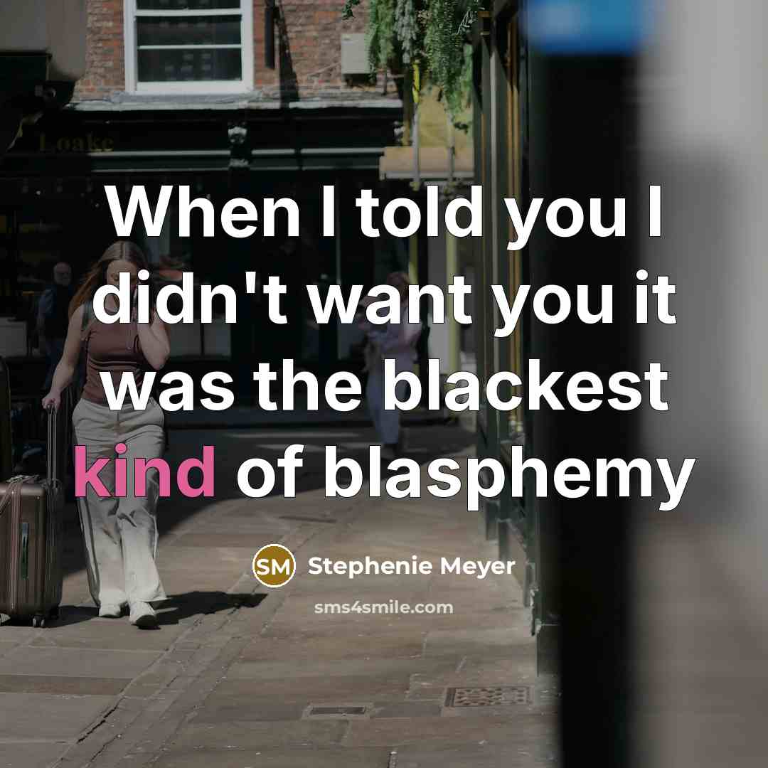 “When I told you I didn't want you it was the blackest kind of blasphemy” quote by Stephenie Meyer