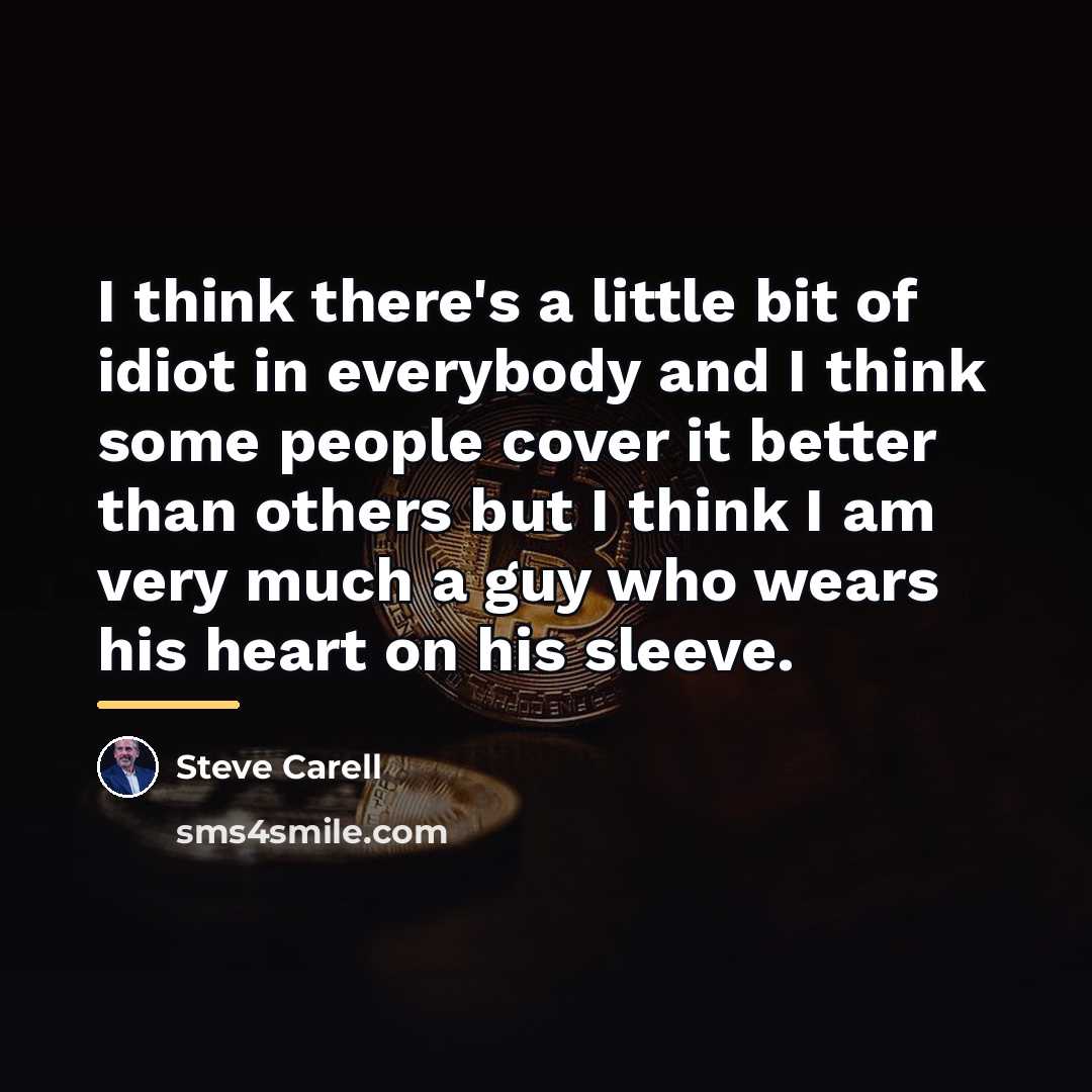 “I think there's a little bit of idiot in everybody…” quote by Steve Carell