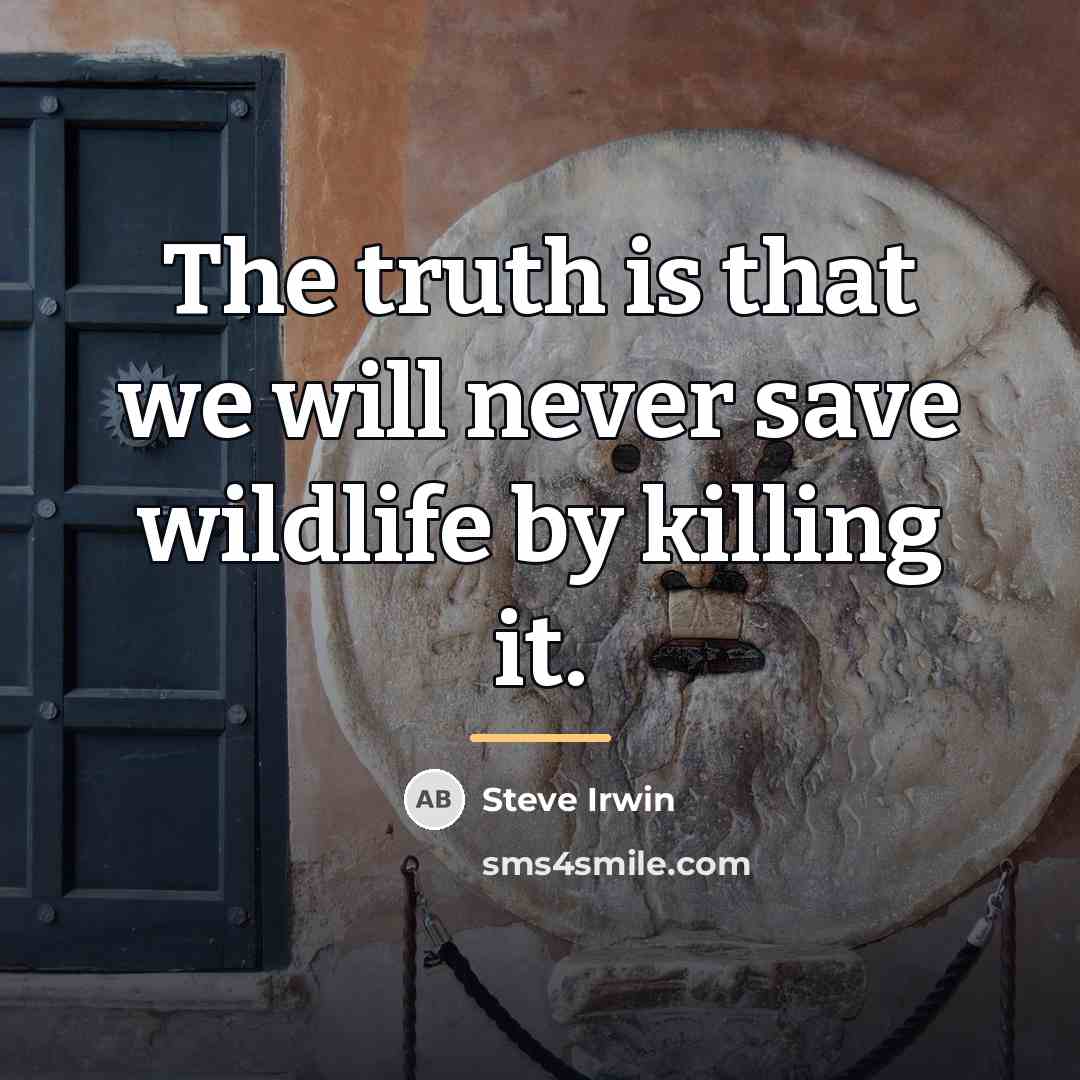 “The truth is that we will never save wildlife by…” quote by Steve Irwin